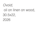 Ovoid, oil on linen on wood, 30.5x22, 2026